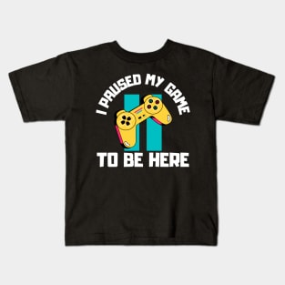 I Paused My Game to Be Here Kids T-Shirt